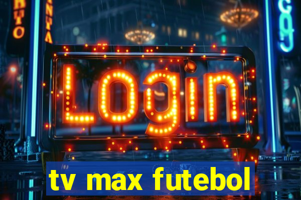 tv max futebol